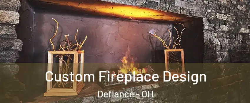  Custom Fireplace Design Defiance - OH