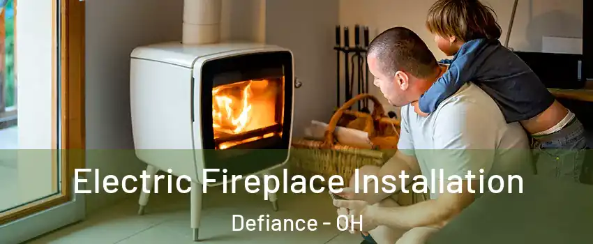  Electric Fireplace Installation Defiance - OH