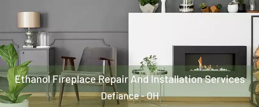  Ethanol Fireplace Repair And Installation Services Defiance - OH