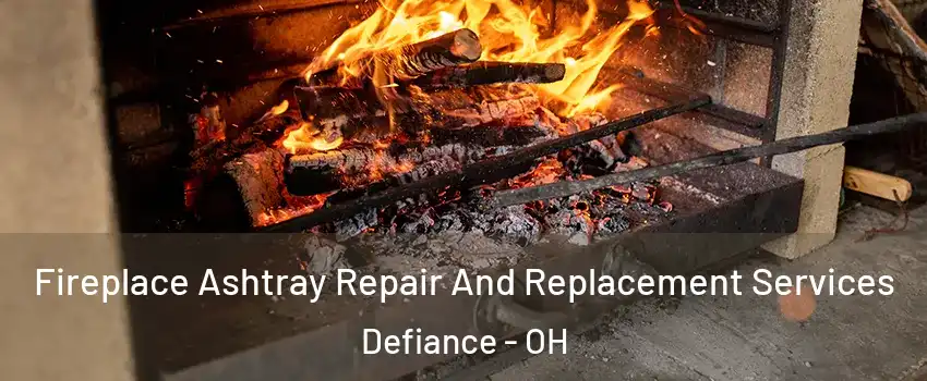  Fireplace Ashtray Repair And Replacement Services Defiance - OH