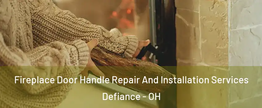  Fireplace Door Handle Repair And Installation Services Defiance - OH