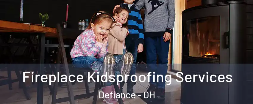  Fireplace Kidsproofing Services Defiance - OH