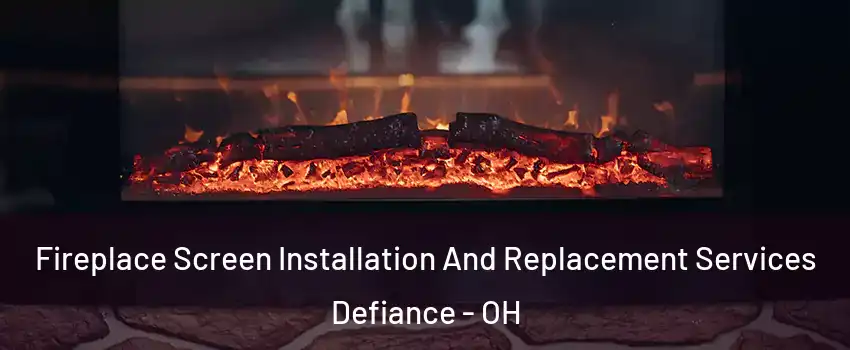  Fireplace Screen Installation And Replacement Services Defiance - OH