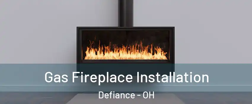  Gas Fireplace Installation Defiance - OH