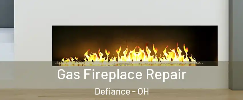 Gas Fireplace Repair Defiance - OH
