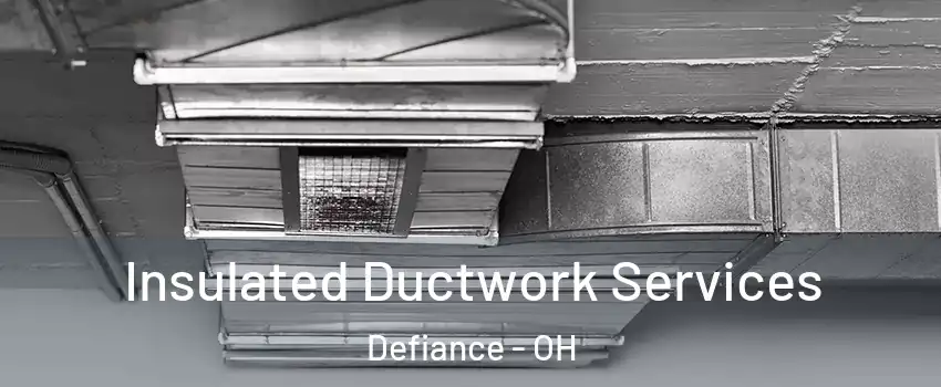  Insulated Ductwork Services Defiance - OH