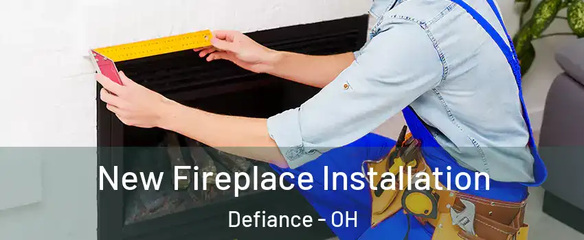  New Fireplace Installation Defiance - OH