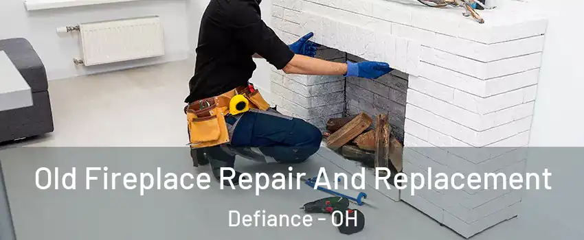  Old Fireplace Repair And Replacement Defiance - OH