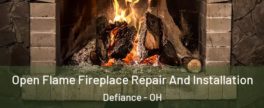 Open Flame Fireplace Repair And Installation Defiance - OH