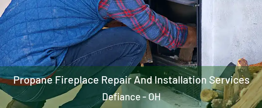  Propane Fireplace Repair And Installation Services Defiance - OH