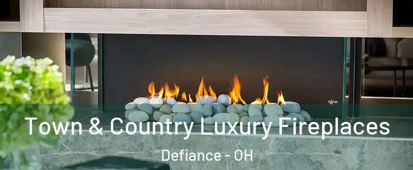 Town & Country Luxury Fireplaces Defiance - OH