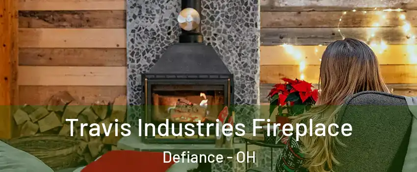  Travis Industries Fireplace Defiance - OH