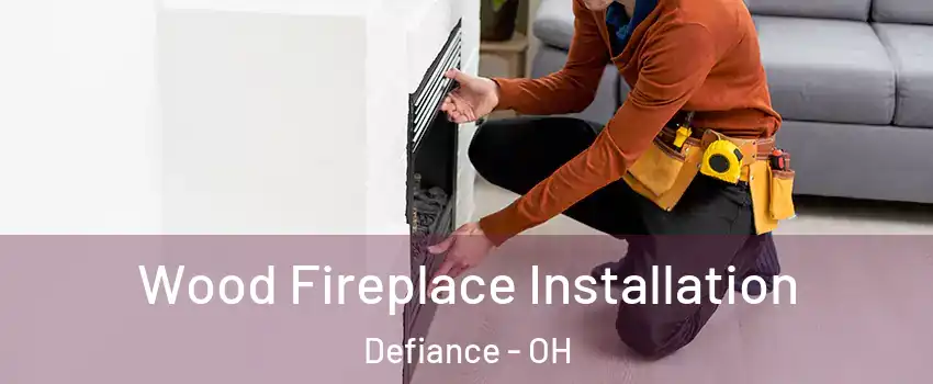 Wood Fireplace Installation Defiance - OH
